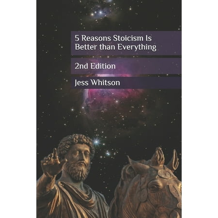 5 Reasons Stoicism Is Better than Everything: 2nd Edition (Paperback)