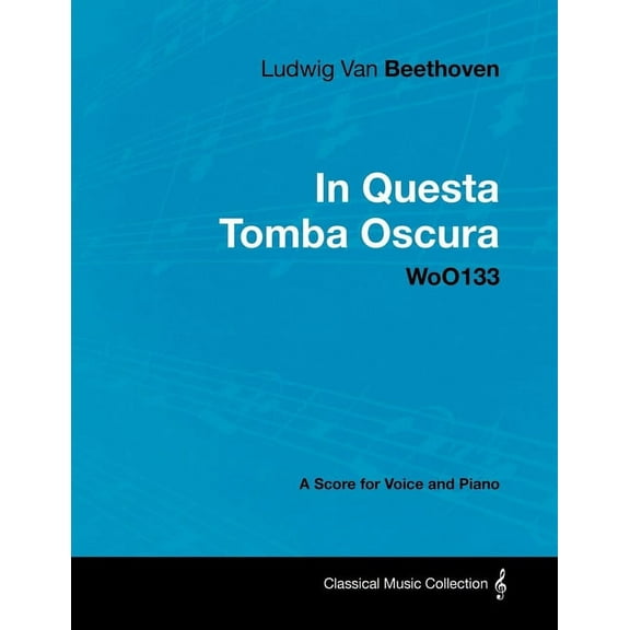 Ludwig Van Beethoven - In Questa Tomba Oscura - WoO 133 - A Score for Voice and Piano: With a Biography by Joseph Otten, (Paperback)