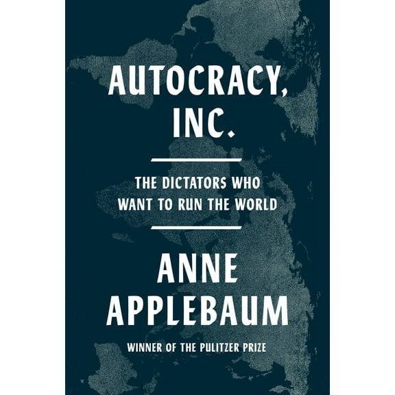Anne Applebaum: Autocracy, Inc: The Dictators Who Want to Run the World (Hardcover)