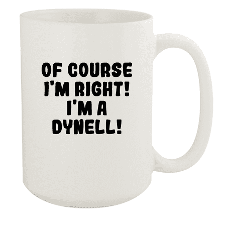 

Of Course I m Right! I m A Dynell! - Ceramic 15oz White Mug White