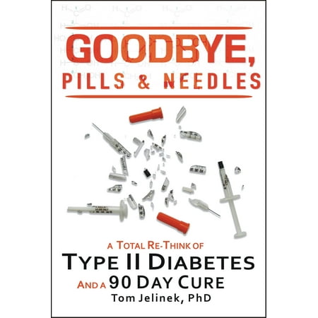 Goodbye, Pills & Needles: A Total Re-Think of Type II Diabetes. And a 90 Day Cure -