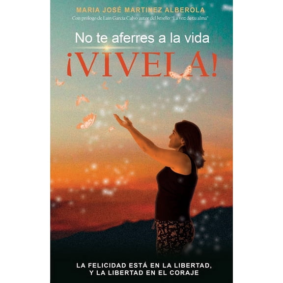 No te aferres a la vida ¡VIVELA!: La felicidad esta en la libertad, y la libertad en el coraje (Paperback)