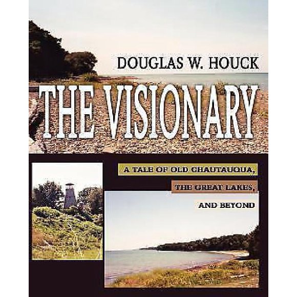 The Visionary: A Tale of Old Chautauqua, the Great Lakes, and Beyond