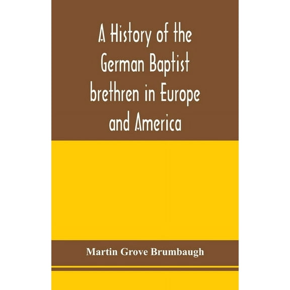 A history of the German Baptist brethren in Europe and America, (Paperback)