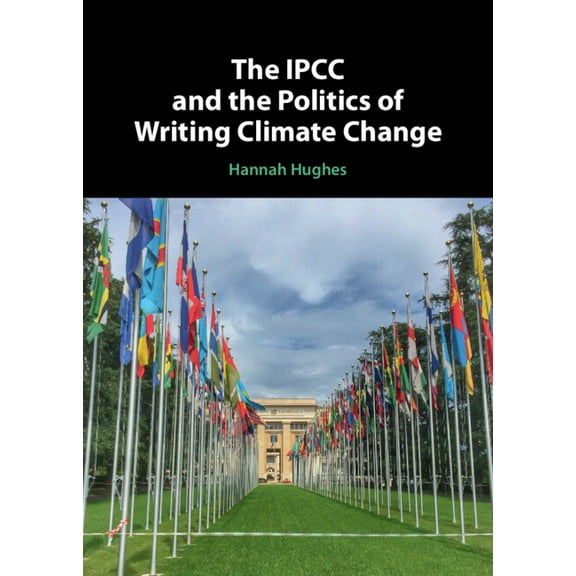 The IPCC and the Politics of Writing Climate Change, (Hardcover)