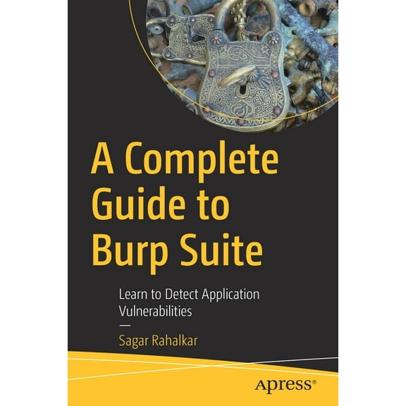 A Complete Guide to Burp Suite: Learn to Detect Application Vulnerabilities, (Paperback)