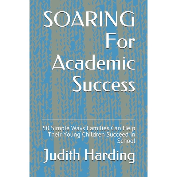 SOARING For Academic Success: 50 Simple Ways Families Can Help Their Young Children Succeed in School, (Paperback)