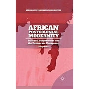 African Postcolonial Modernity: Informal Subjectivities and the Democratic Consensus (African Histories and Modernities)