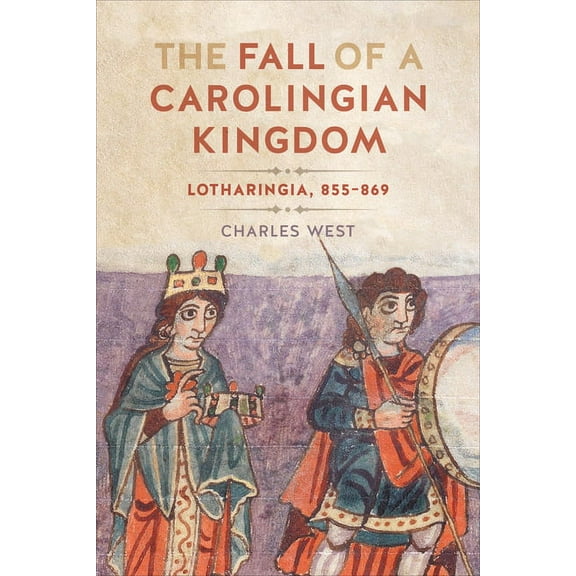 The Fall of a Carolingian Kingdom: Lotharingia 855-869, (Hardcover)
