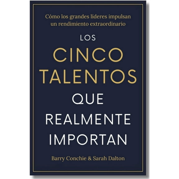 Los Cinco Talentos Que Importan (the Five Talents That Really Matter Spanish Edition): Cómo Los Grandes LÃderes Logran U, (Paperback)