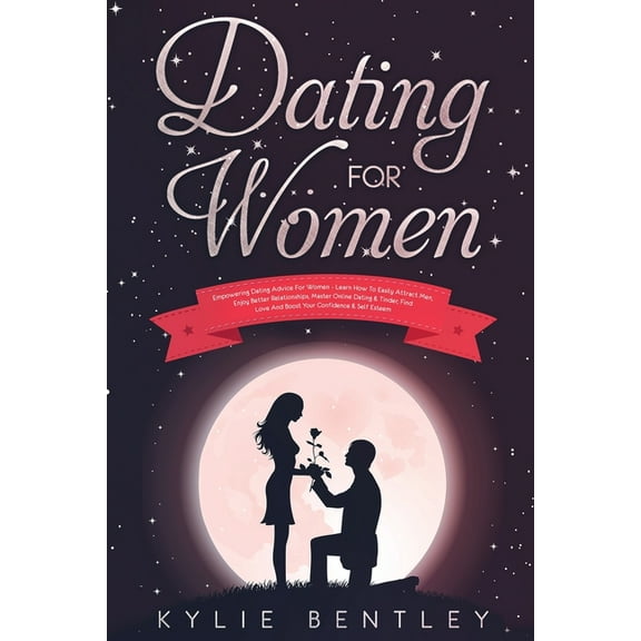 Dating For Women: Empowering Dating Advice For Women - Learn How To Easily Attract Men, Enjoy Better Relationships, Mast, (Paperback)