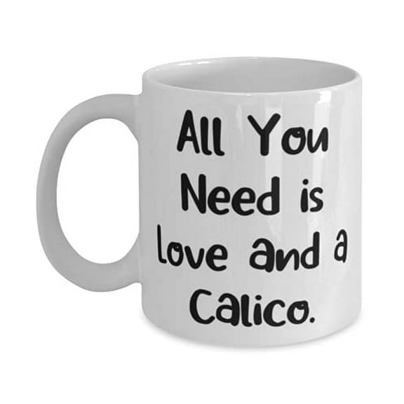 All You Need is Love and a Calico. Calico Cat 15oz Mug, Funny Calico Cat Gifts, Cup F Friends