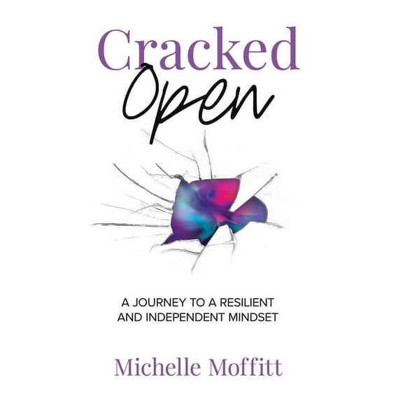 Cracked Open: A Journey to a Resilient and Independent Mindset, (Hardcover)
