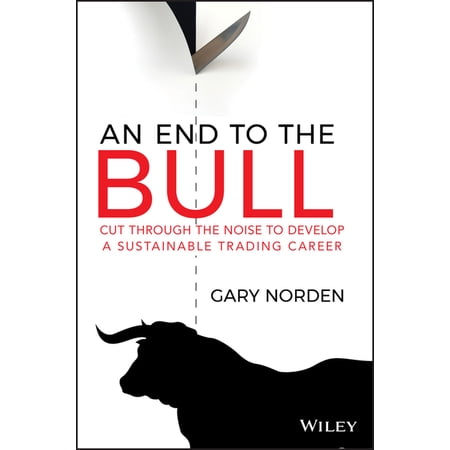 An End to the Bull: Cut Through the Noise to Develop a Sustainable Trading Career (Paperback)