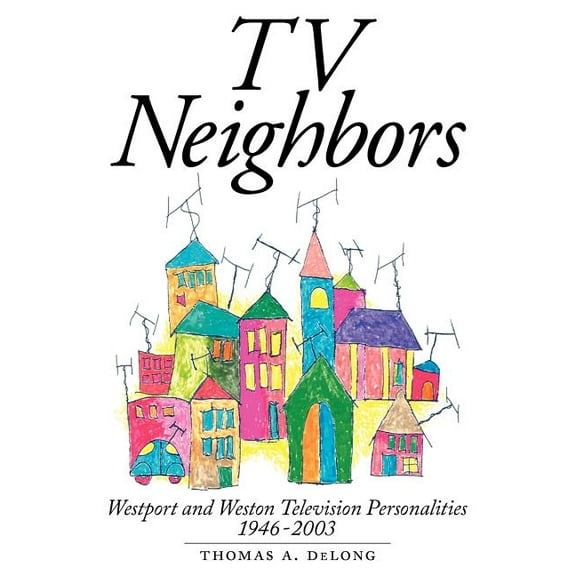 TV Neighbors: Westport And Weston Television Personalities 1946-2003, (Paperback)