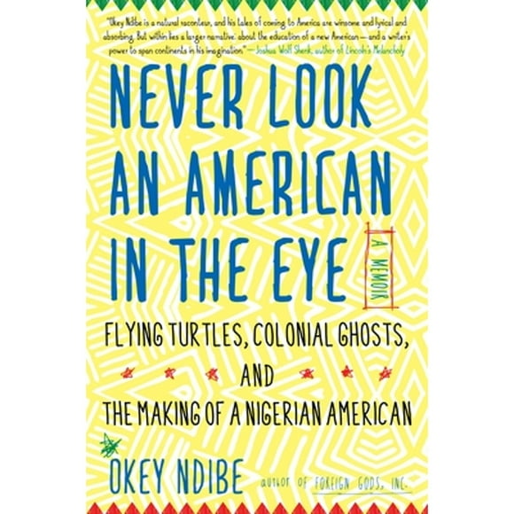 Pre-Owned Never Look an American in the Eye: A Memoir of Flying Turtles, Colonial Ghosts, and the (Paperback 9781616958633) by Okey Ndibe