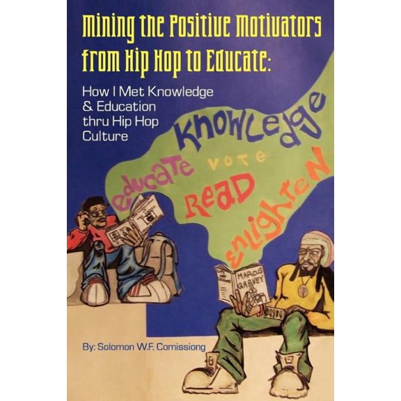 Mining the Positive Motivators from Hip Hop to Educate: How I Met Knowledge & Education Thru Hip Hop Culture, (Paperback)