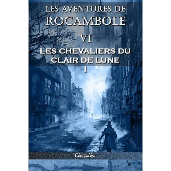 Classipublica Les aventures de Rocambole VI: Les Chevaliers du clair de lune I, (Paperback)