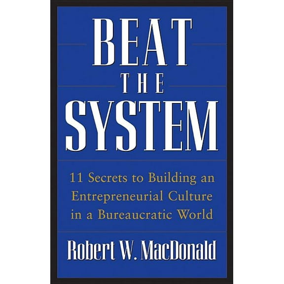 Beat the System: 11 Secrets to Building an Entrepreneurial Culture in a Bureaucratic World, (Hardcover)