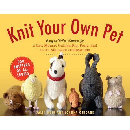- Knit Your Own Pet : Easy-to-Follow Patterns for Beginners and Young Knitters