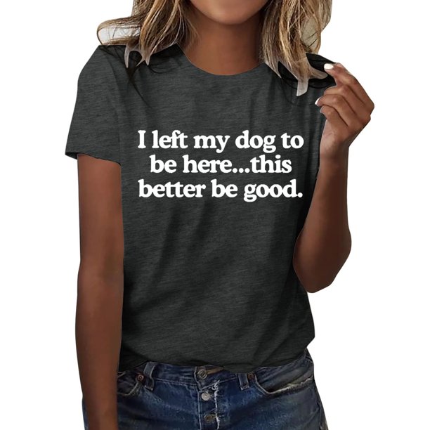 Camiseta divertida para mujer, estampado «I Left My Dog To Be Here» (Dejé a mi perro para estar aquí), cuello redondo, manga corta, top informal de verano con diseño humorístico.