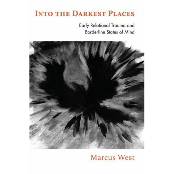 Into the Darkest Places: Early Relational Trauma and Borderline States of Mind, (Paperback)