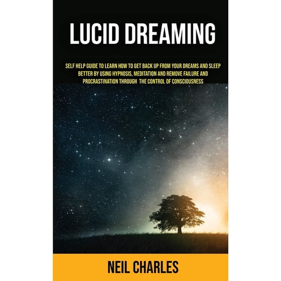 Lucid Dreaming: Self Help Guide to Learn How to Get Back Up From Your Dreams and Sleep Better by Using Hypnosis, Meditat, (Paperback)