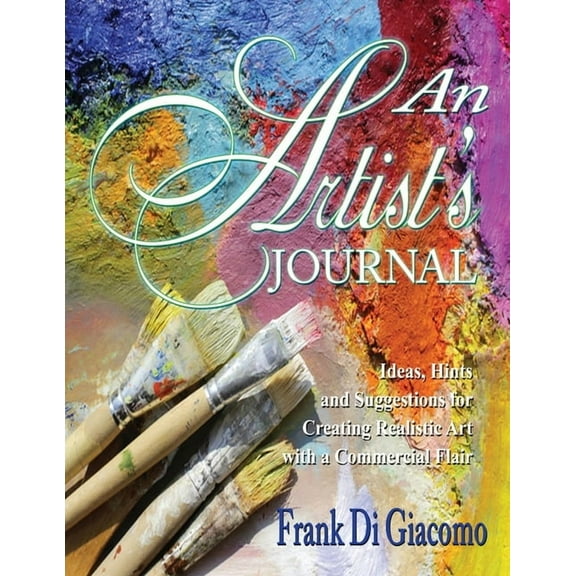 An Artist's Journal: Ideas, Hints, and Suggestions for Creating Realistic Art with a Commercial Flair, (Paperback)
