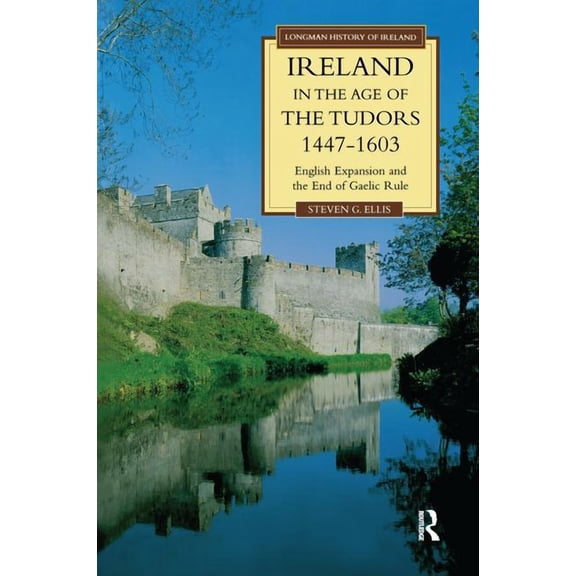 Longman History of Ireland Ireland in the Age of the Tudors, 1447-1603: English Expansion and the End of Gaelic Rule, (Hardcover)