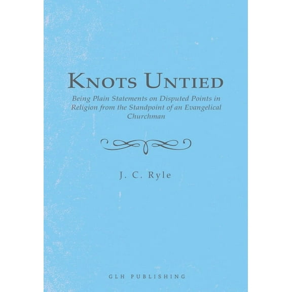 Knots Untied: Being Plain Statements on Disputed Points in Religion from the Standpoint of an Evangelical Churchman, (Paperback)