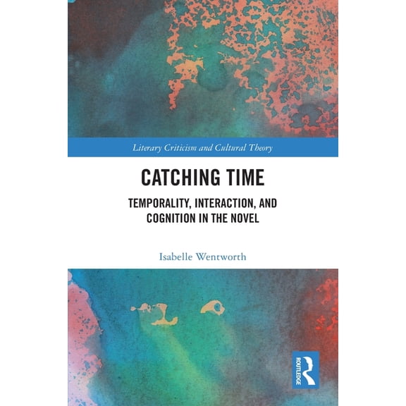 Literary Criticism and Cultural Theory Catching Time: Temporality, Interaction, and Cognition in the Novel, (Paperback)