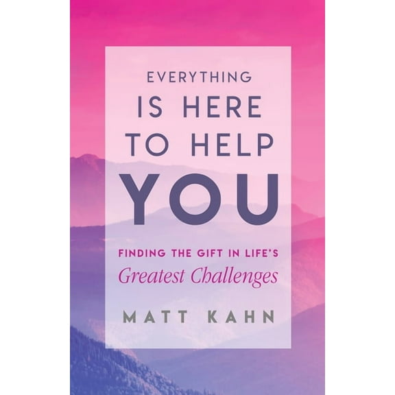 Everything Is Here to Help You: Finding the Gift in Life's Greatest Challenges, (Paperback)