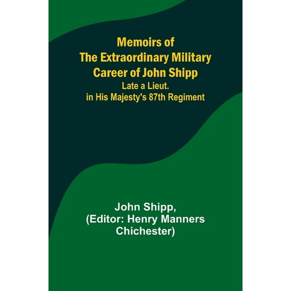 Memoirs of the Extraordinary Military Career of John Shipp; Late a Lieut. in His Majesty's 87th Regiment, (Paperback)