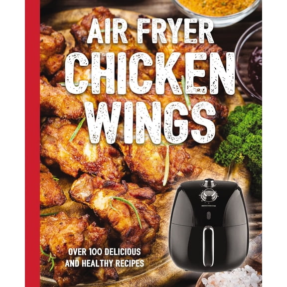 Pre-Owned The Air Fryer Chicken Wings Cookbook: Take Flight with Over 100 Recipes (Hardcover) 1646430565 9781646430567