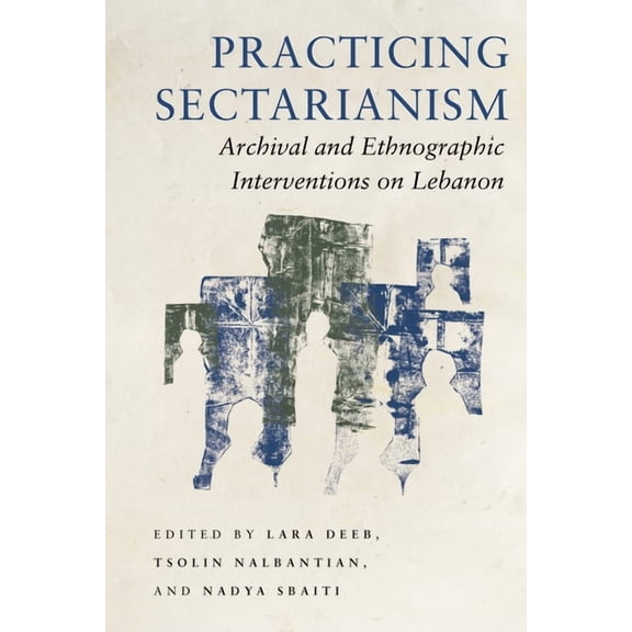Practicing Sectarianism: Archival and Ethnographic Interventions on Lebanon (Paperback)