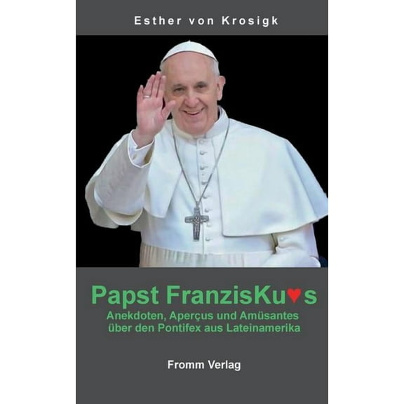 Papst Franziskus: Anekdoten, Apercus und AmÃ¼santes Ã¼ber den Pontifex aus Lateinamerika, (Paperback)