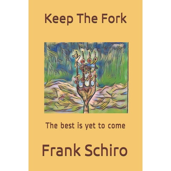 Keep The Fork: The best is yet to come (Paperback) by Frank a Schiro
