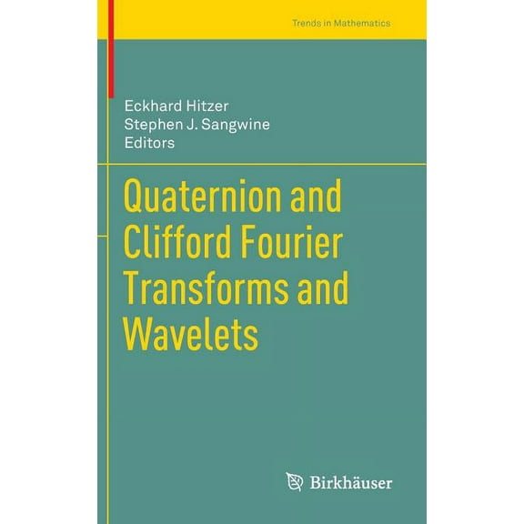 Trends in Mathematics Quaternion and Clifford Fourier Transforms and Wavelets, (Hardcover)