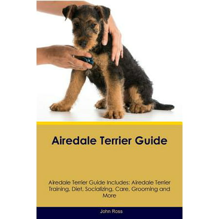 Airedale Terrier Guide Airedale Terrier Guide Includes : Airedale Terrier Training, Diet, Socializing, Care, Grooming, Breeding and