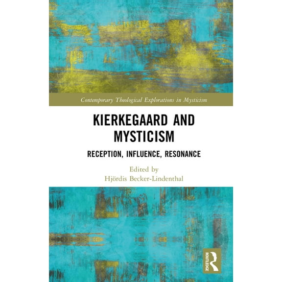 Contemporary Theological Explorations in Kierkegaard and Mysticism: Reception, Influence, Resonance, (Hardcover)