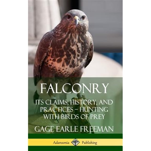 Pre-Owned Falconry: Its Claims, History, and Practices - Hunting with Birds of Prey (Hardcover), (Hardcover)