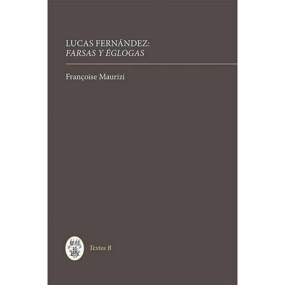 Textos B Lucas FernÃ¡ndez: Farsas Y Ãglogas, Book 58, (Hardcover)