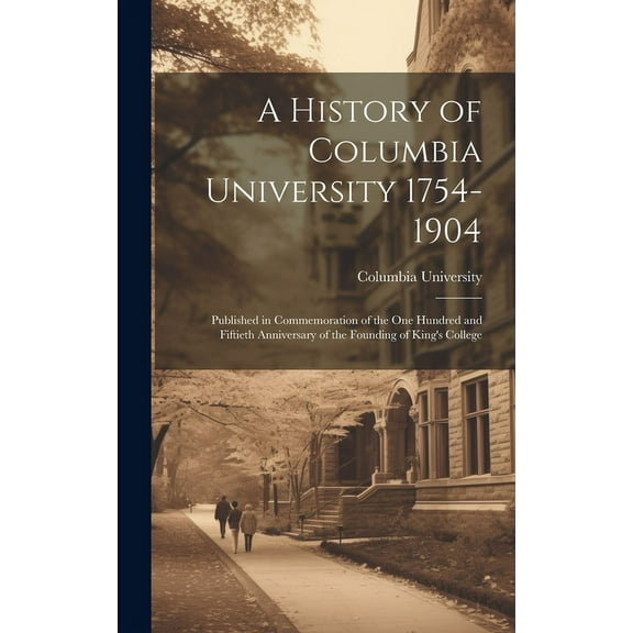 A History of Columbia University 1754-1904; Published in Commemoration of the one Hundred and Fiftieth Anniversary of th, (Hardcover)