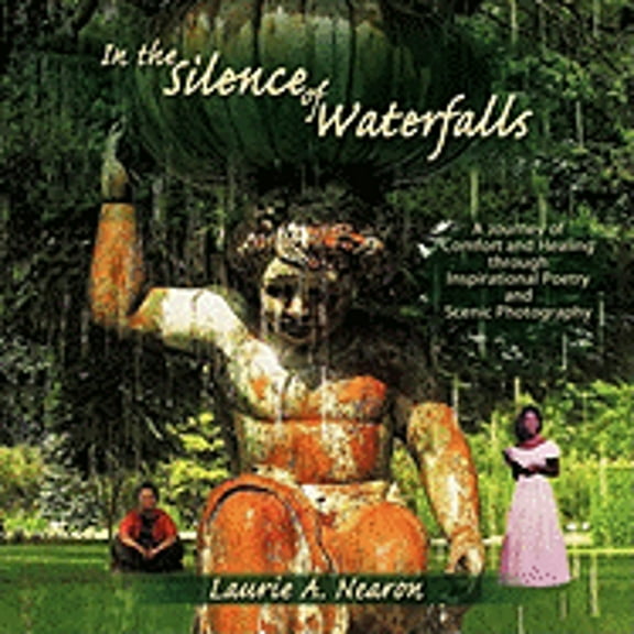 In the Silence of Waterfalls: A Journey of Comfort and Healing through Inspirational Poetry and Scenic Photography (Paperback)