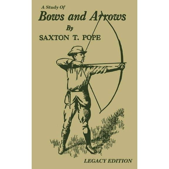 The Library of Traditional Archery A Study Of Bows And Arrows (Legacy Edition): Traditional Archery Methods, Equipment Crafting, And Comparison Of Ancient , Book 2, (Paperback)