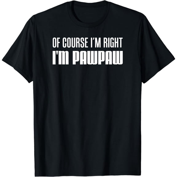 Mens I'm Right I'm Pawpaw Southern Stubborn Grandpa T-Shirt