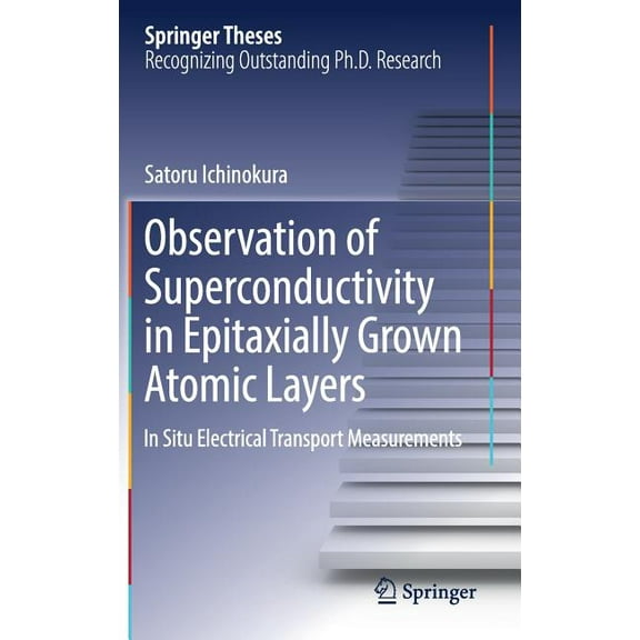 Springer Theses Observation of Superconductivity in Epitaxially Grown Atomic Layers: In Situ Electrical Transport Measurements, (Hardcover)