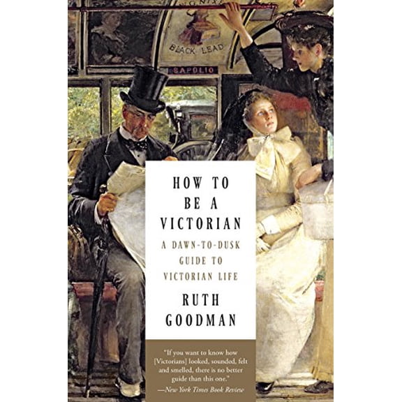 Pre-Owned How to Be a Victorian: A Dawn-To-Dusk Guide to Victorian Life (Paperback) 163149113X 9781631491139