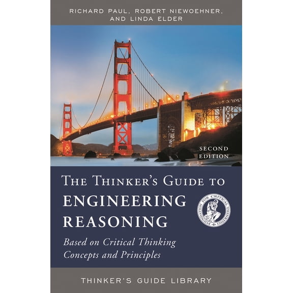 Thinker's Guide Library The Thinker's Guide to Engineering Reasoning: Based on Critical Thinking Concepts and Tools, (Paperback)