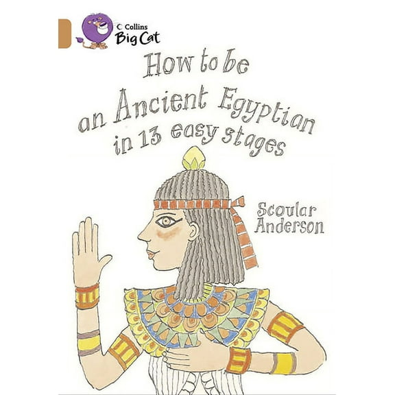Collins Big Cat How to Be an Ancient Egyptian in 13 Easy Stages: Band 12/Copper, (Paperback)